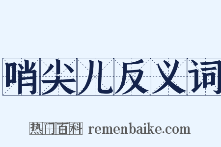 哨尖儿反义词是什么意思的图片